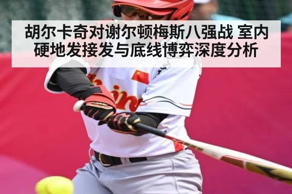 胡尔卡奇对谢尔顿梅斯八强战 室内硬地发接发与底线博弈深度分析